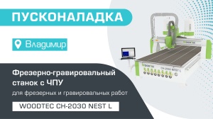 Пусконаладка фрезерно-гравировального станка с ЧПУ WoodTec CH-2030 NEST L во Владимире