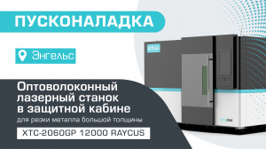Пусконаладка высокомощного оптоволоконного лазерного станка в защитной кабине XTC-2060GP/12000 Raycus в Энгельсе