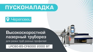 Пусконаладка высокоскоростного лазерного трубореза LPC80-B5-CF6000/2000 Raycus в Череповце