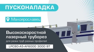 Пусконаладка высокоскоростного лазерного трубореза LPC80-A5-AF6000/3000 Raycus в Малоярославце