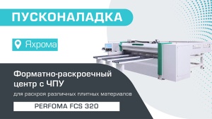 Пусконаладка форматно-раскроечного центра с ЧПУ PERFOMA FCS 320 в Яхроме