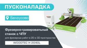 Пусконаладка фрезерно-гравировального станка с ЧПУ WoodTec H 2040L в Белоусово