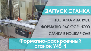 Поставка и запуск форматно-раскроечного станка Y45-1 в Йошкар-Оле