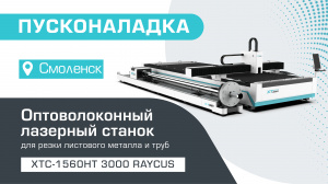 Пусконаладка оптоволоконного лазерного станка для резки листов и труб XTC-1560HT/3000 Raycus в Смоленске