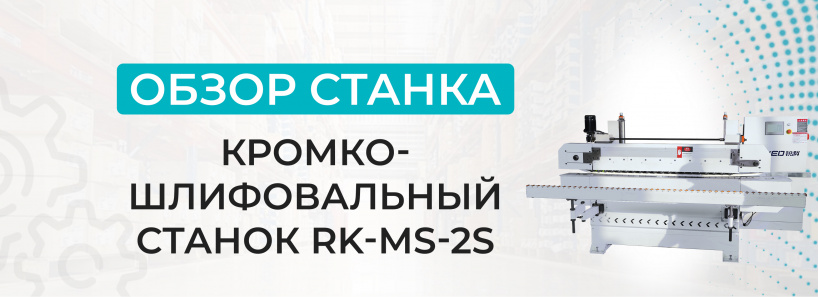 Обзор кромкошлифовального станка RK-MS-2S