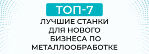 Лучшие типы станков для нового металлообрабатывающего бизнеса: Топ 7