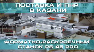 Поставка и запуск форматно-раскроечного станка WoodTec PS 45 Pro в Казани