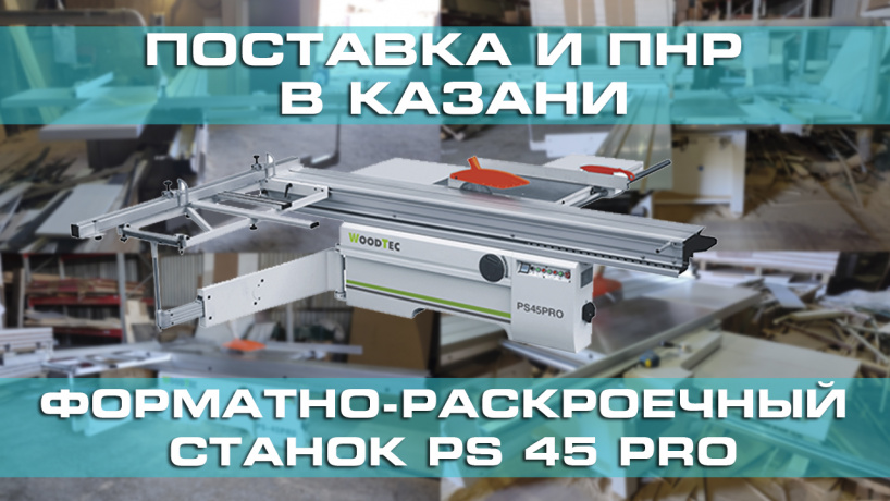 Поставка и запуск форматно-раскроечного станка WoodTec PS 45 Pro в Казани