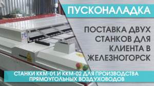 Поставка станков KKM-01 и ККM-02 для создания воздуховодов в Железногорск
