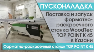 Пусконаладка форматно-раскроечного станка WoodTec TOP POINT K 45 в Казани